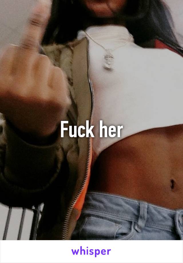 Fuck her