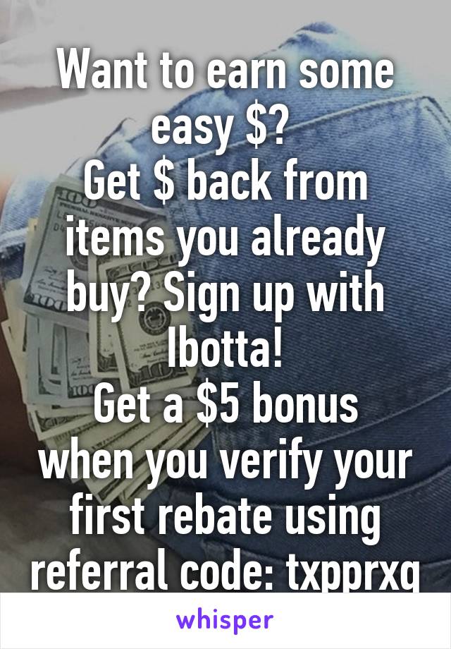 Want to earn some easy $? 
Get $ back from items you already buy? Sign up with Ibotta!
Get a $5 bonus when you verify your first rebate using referral code: txpprxq