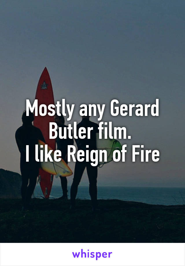 Mostly any Gerard Butler film. 
I like Reign of Fire