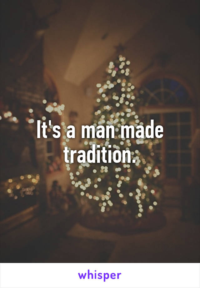 It's a man made tradition.