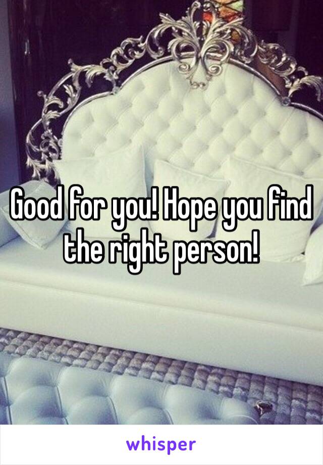 Good for you! Hope you find the right person!