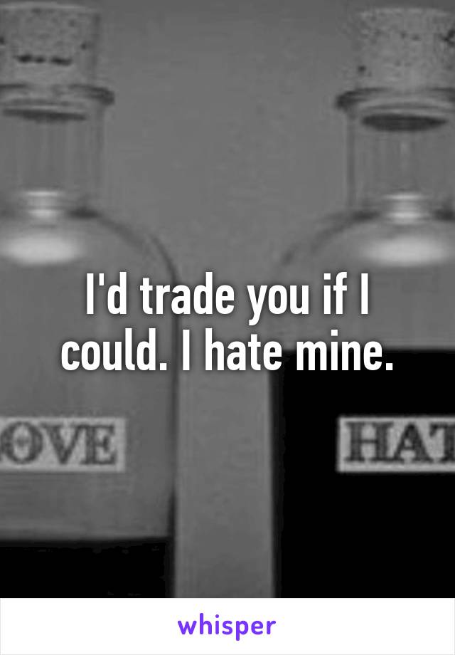 I'd trade you if I could. I hate mine.