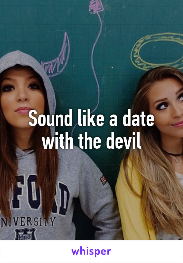 Sound like a date with the devil