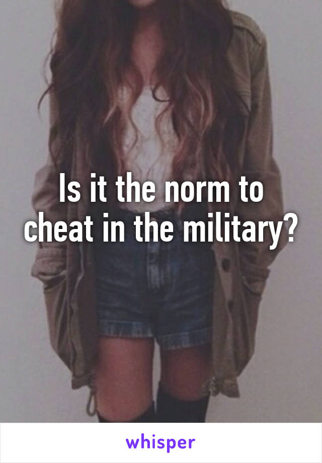 Is it the norm to cheat in the military? 