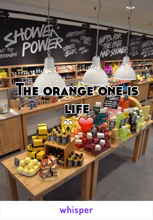 The orange one is life 
🙀❤️