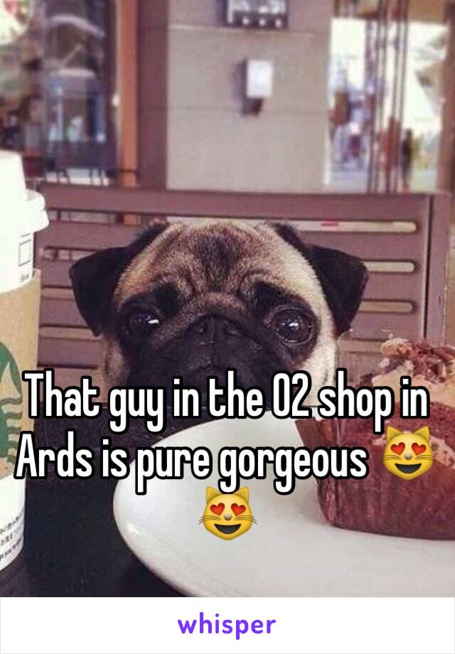 That guy in the 02 shop in Ards is pure gorgeous 😻😻
