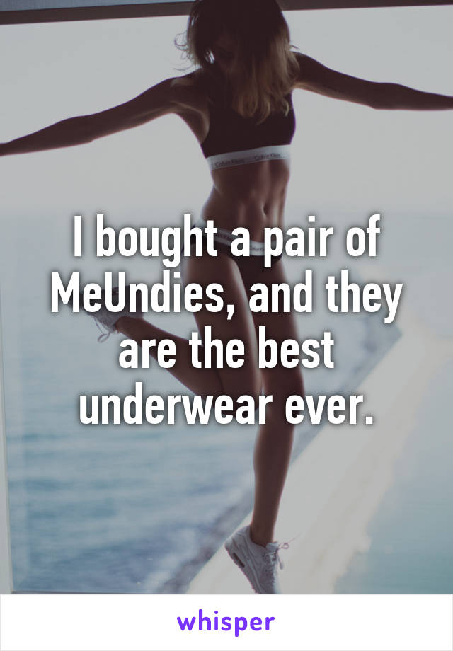 I bought a pair of MeUndies, and they are the best underwear ever.
