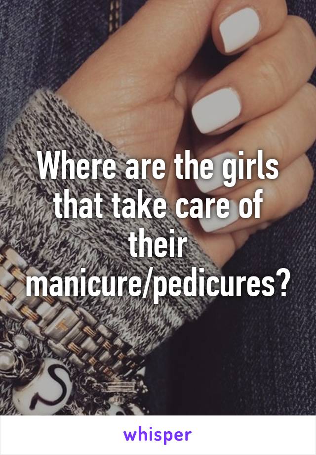 Where are the girls that take care of their manicure/pedicures?