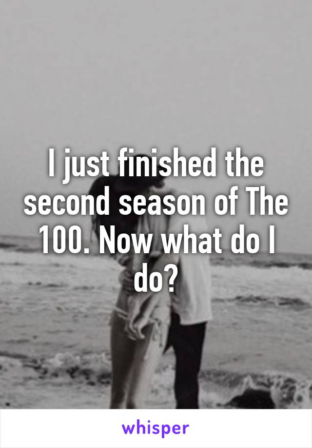 I just finished the second season of The 100. Now what do I do?