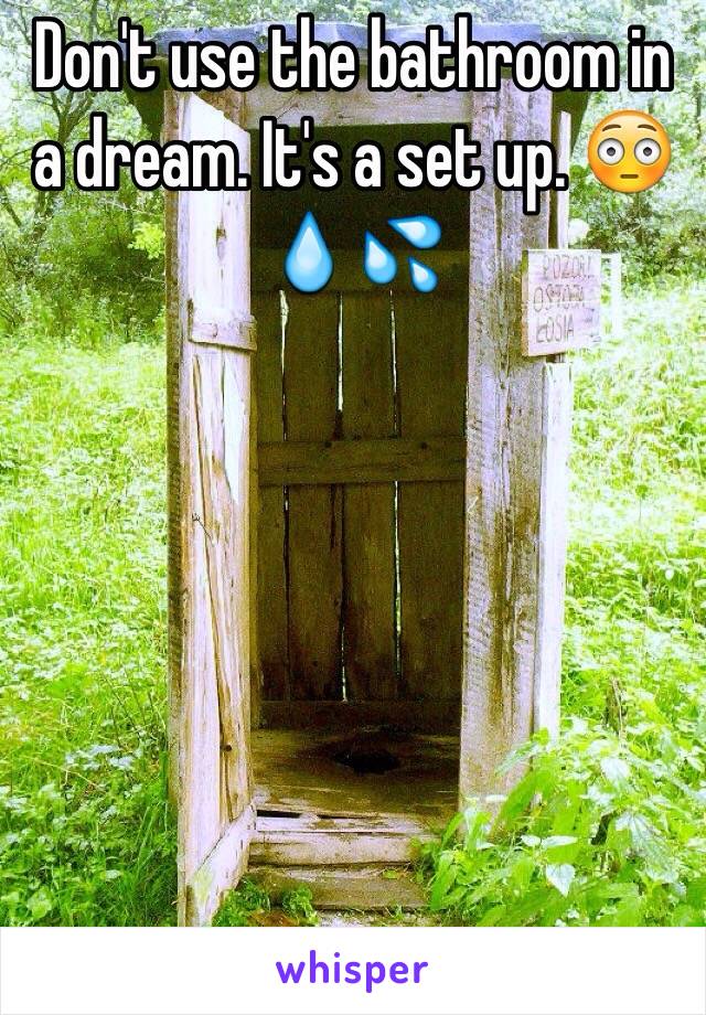 Don't use the bathroom in a dream. It's a set up. 😳💧💦