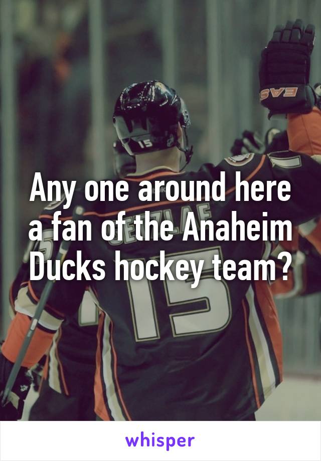 Any one around here a fan of the Anaheim Ducks hockey team?