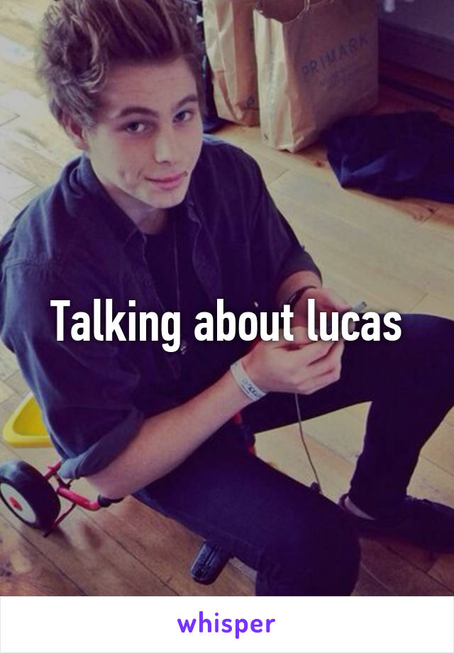 Talking about lucas