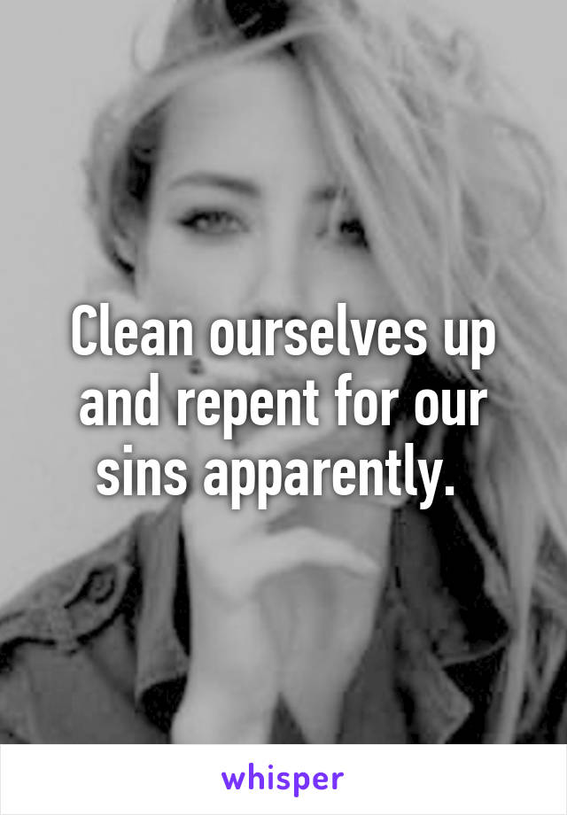 Clean ourselves up and repent for our sins apparently. 