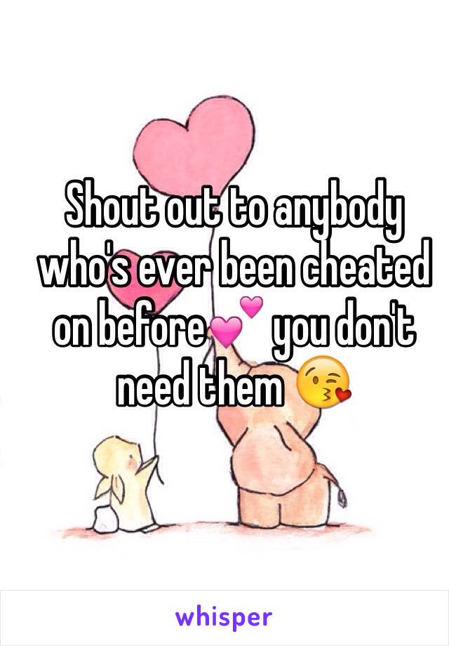 Shout out to anybody who's ever been cheated on before💕 you don't need them 😘