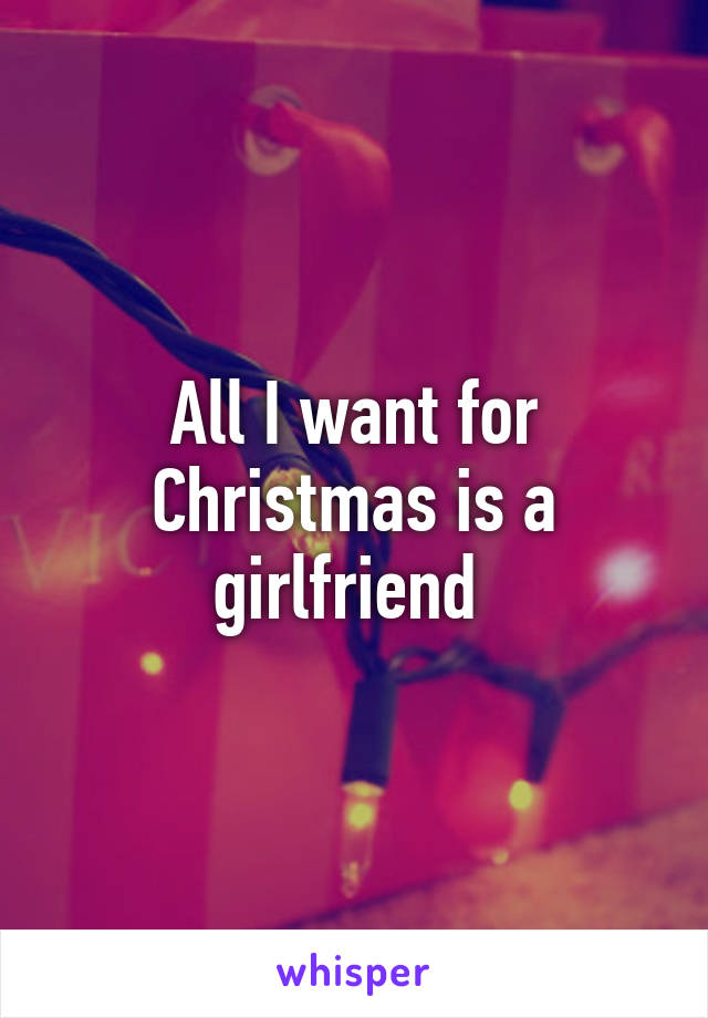 All I want for Christmas is a girlfriend 