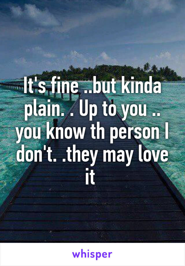 It's fine ..but kinda plain. . Up to you .. you know th person I don't. .they may love it 