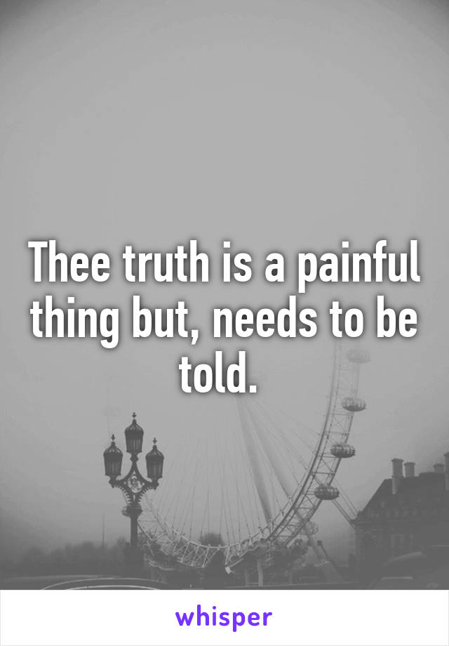 Thee truth is a painful thing but, needs to be told. 