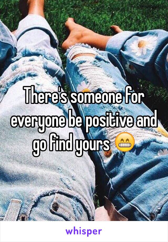 There's someone for everyone be positive and go find yours 😁