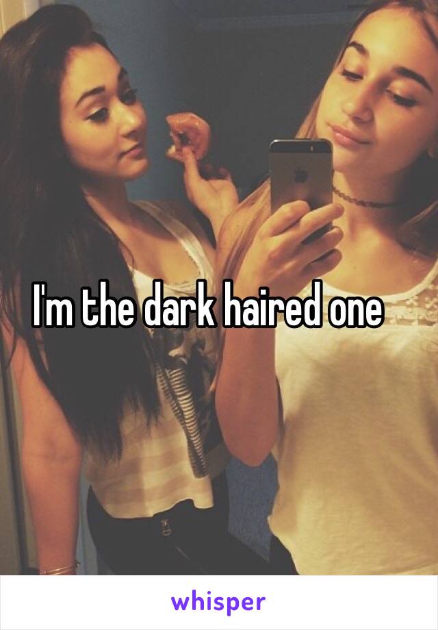 I'm the dark haired one