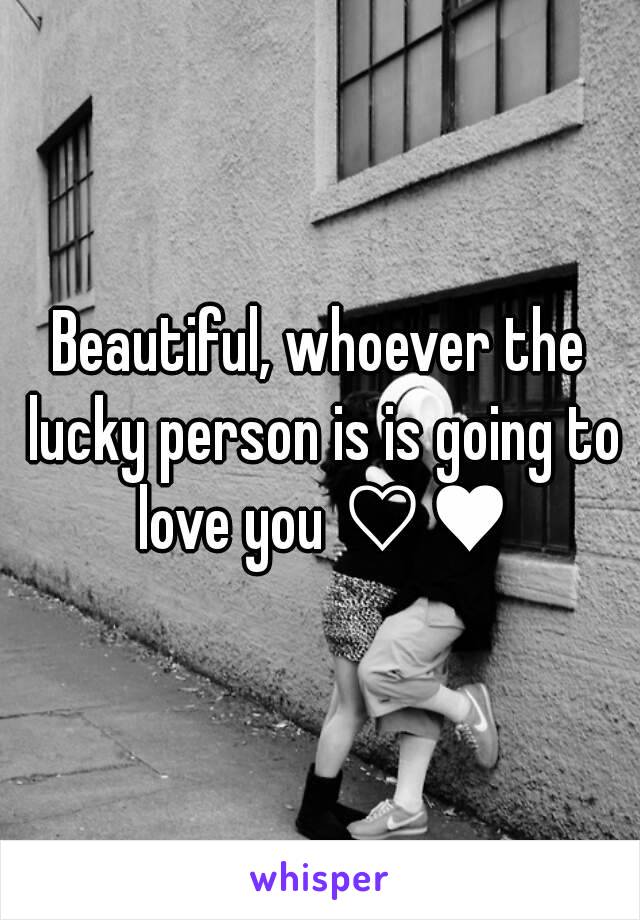 Beautiful, whoever the lucky person is is going to love you ♡♥