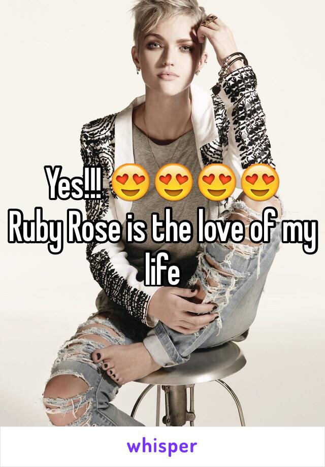 Yes!!! 😍😍😍😍
Ruby Rose is the love of my life