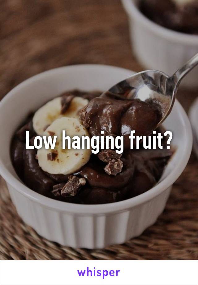 Low hanging fruit?