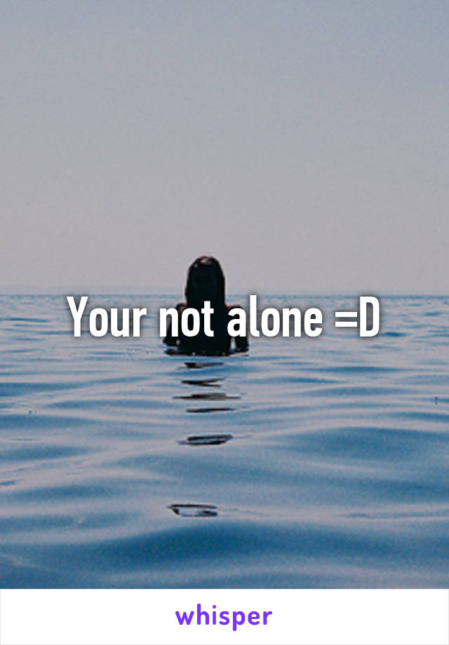 Your not alone =D