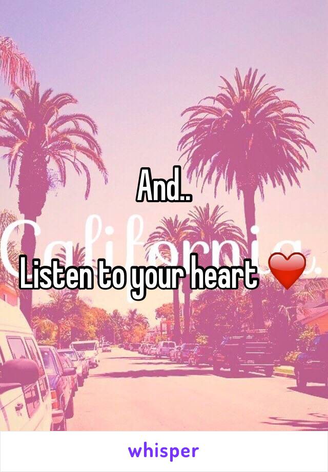 And..

Listen to your heart ❤️