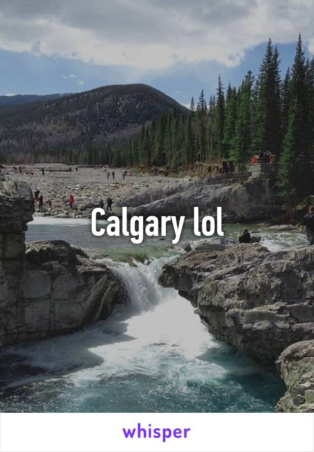 Calgary lol