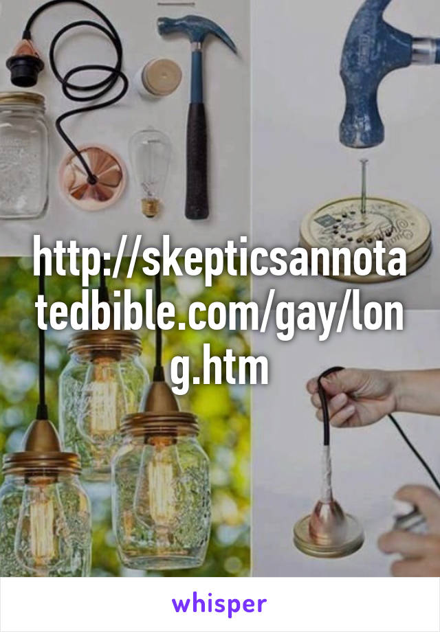 http://skepticsannotatedbible.com/gay/long.htm