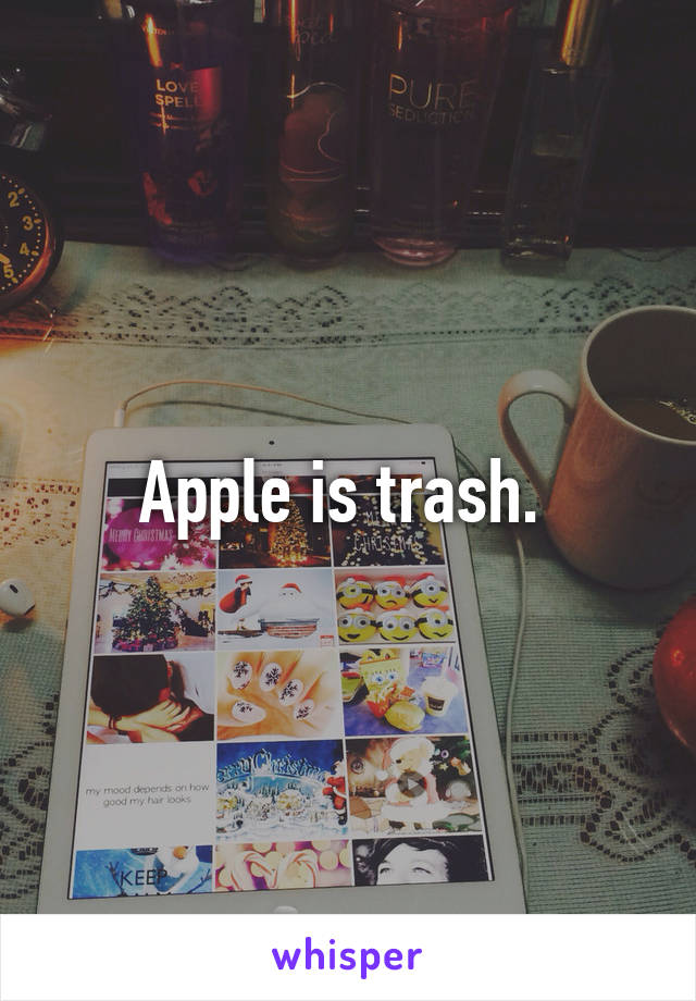 Apple is trash. 