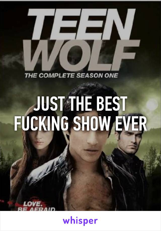 JUST THE BEST FUCKING SHOW EVER