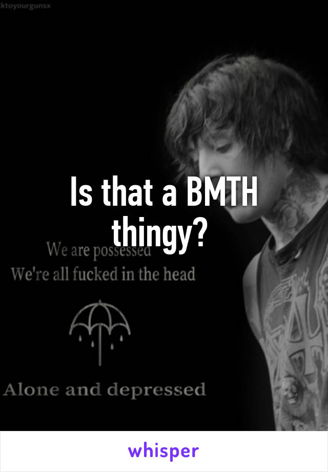 Is that a BMTH thingy? 
