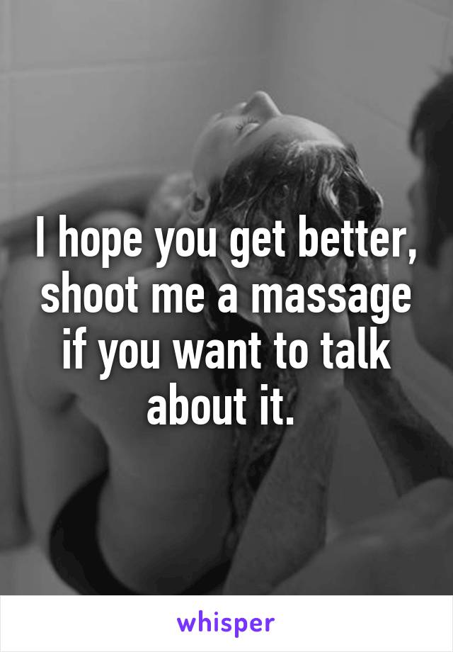 I hope you get better, shoot me a massage if you want to talk about it. 