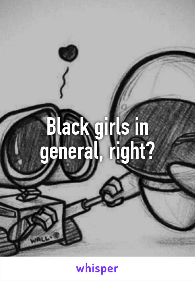 Black girls in general, right?