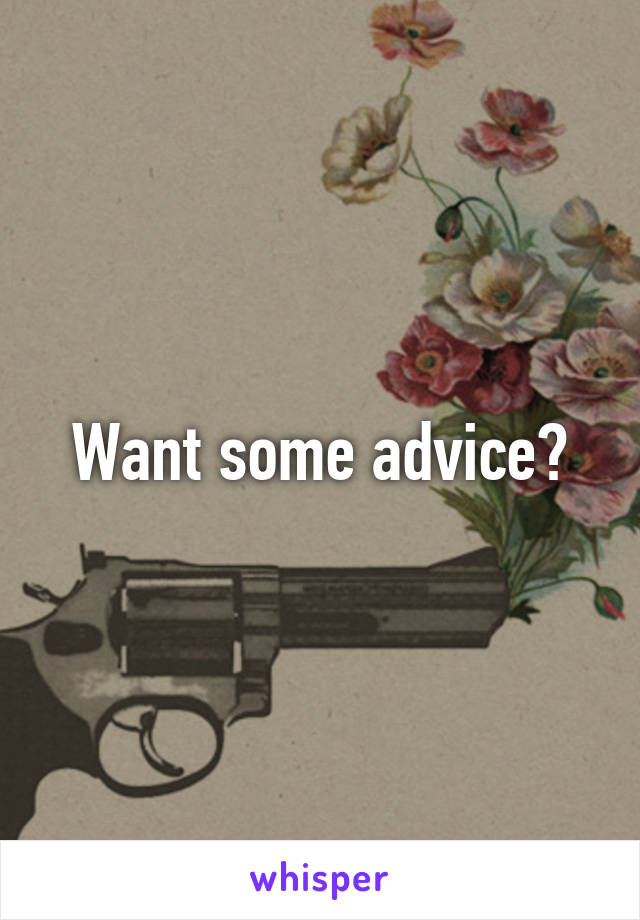 Want some advice?