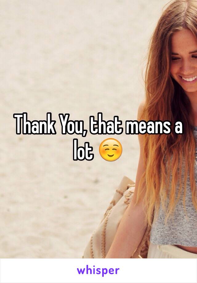 Thank You, that means a lot ☺️