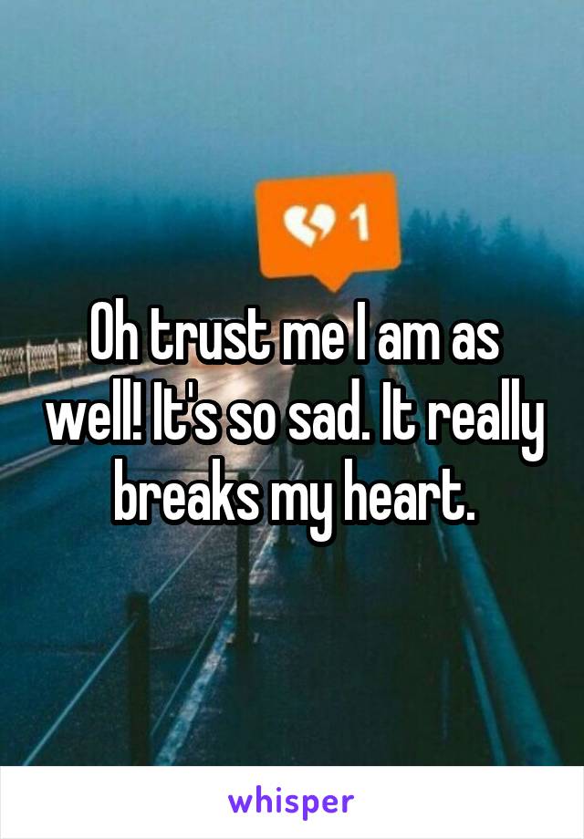 Oh trust me I am as well! It's so sad. It really breaks my heart.