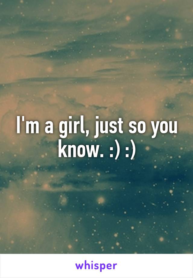 I'm a girl, just so you know. :) :)
