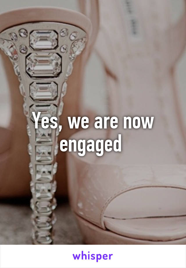 Yes, we are now engaged 