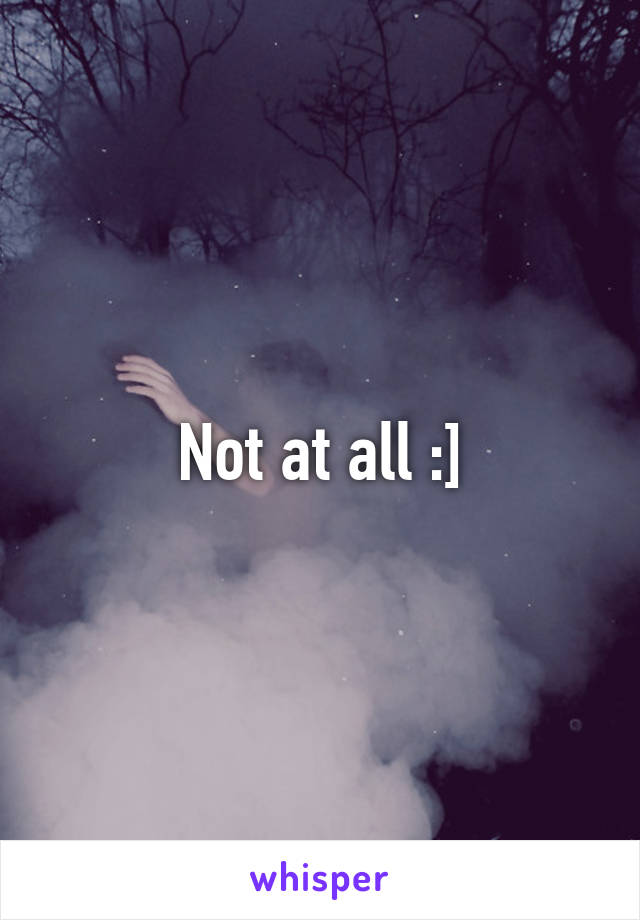 Not at all :]
