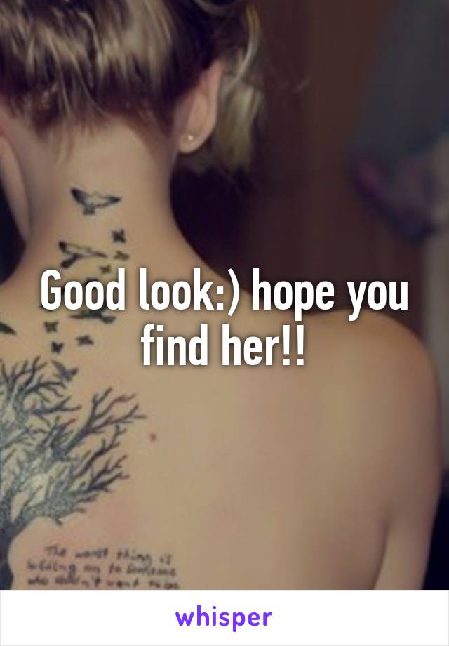 Good look:) hope you find her!!