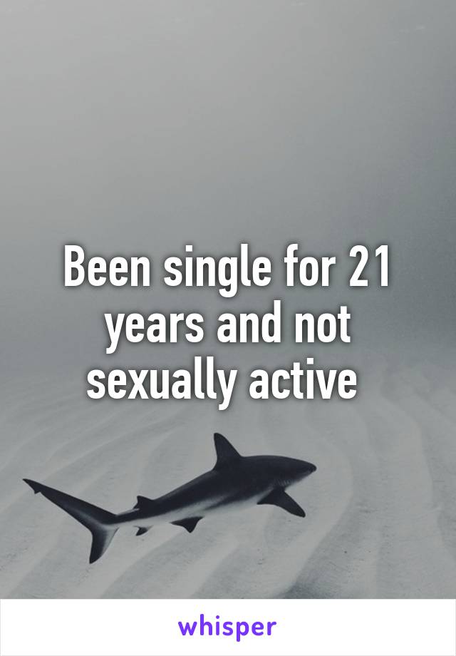 Been single for 21 years and not sexually active 