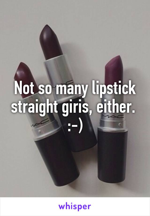 Not so many lipstick straight giris, either.  :-)