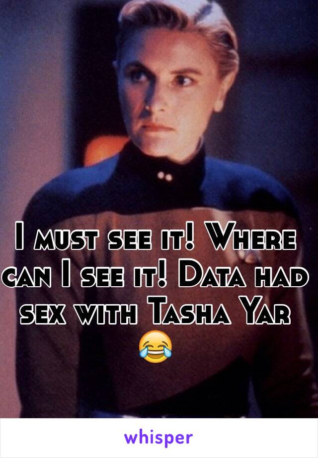 I must see it! Where can I see it! Data had sex with Tasha Yar 😂