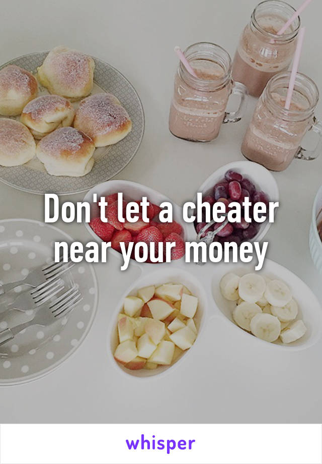 Don't let a cheater near your money