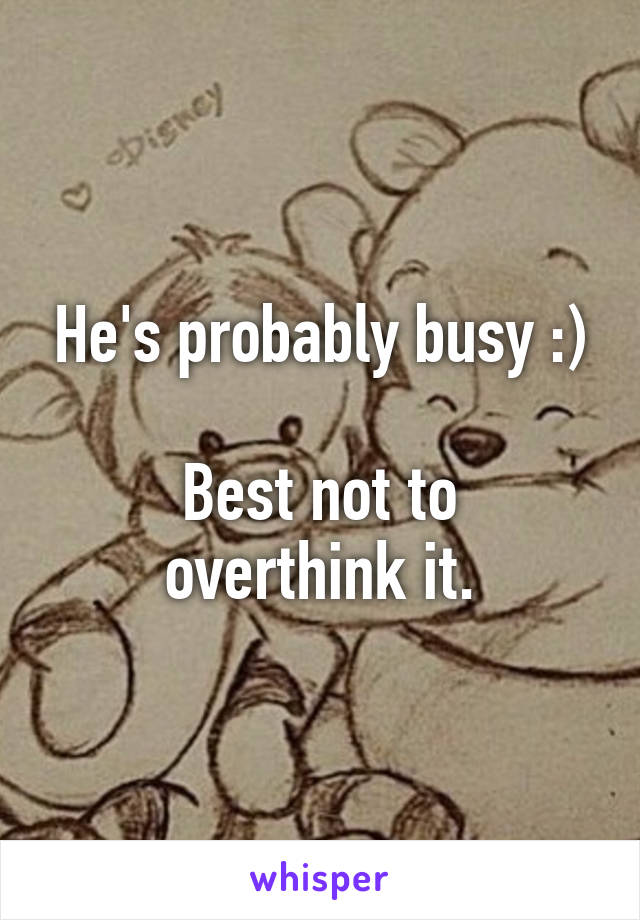 He's probably busy :)

Best not to overthink it.