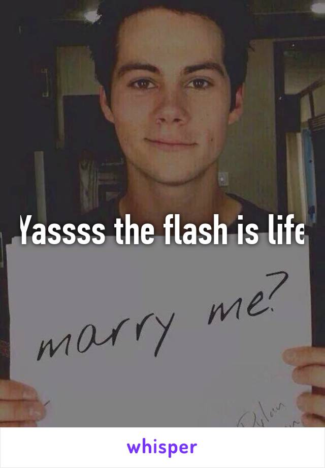 Yassss the flash is life