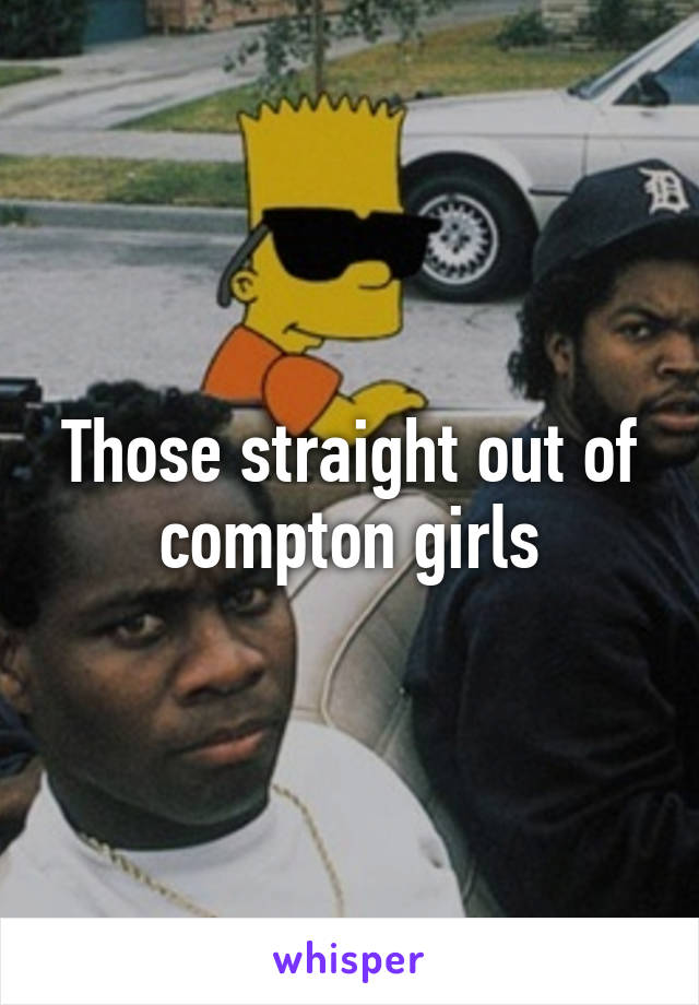 Those straight out of compton girls