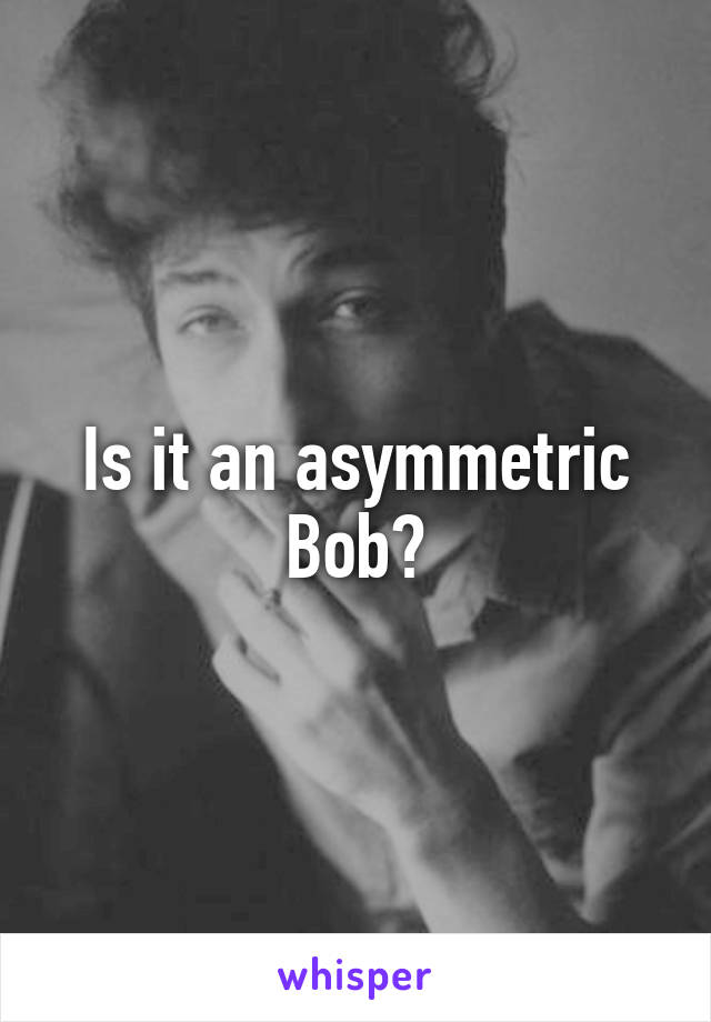 Is it an asymmetric Bob?